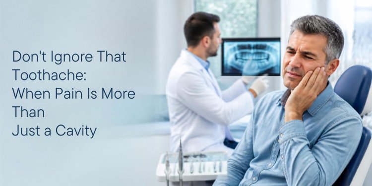 Don't Ignore That Toothache: When Pain Is More Than Just a Cavity