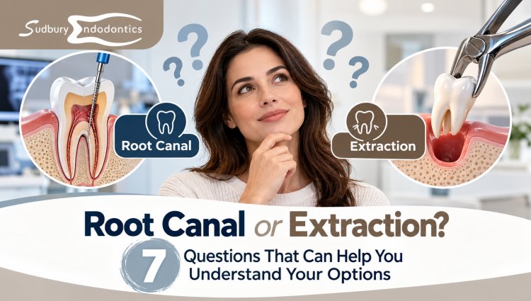 Root Canal or Extraction? 7 Questions to Help You Decide